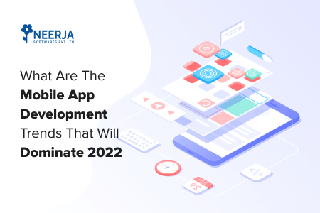 Mobile App Development Trends that will Dominate 2022